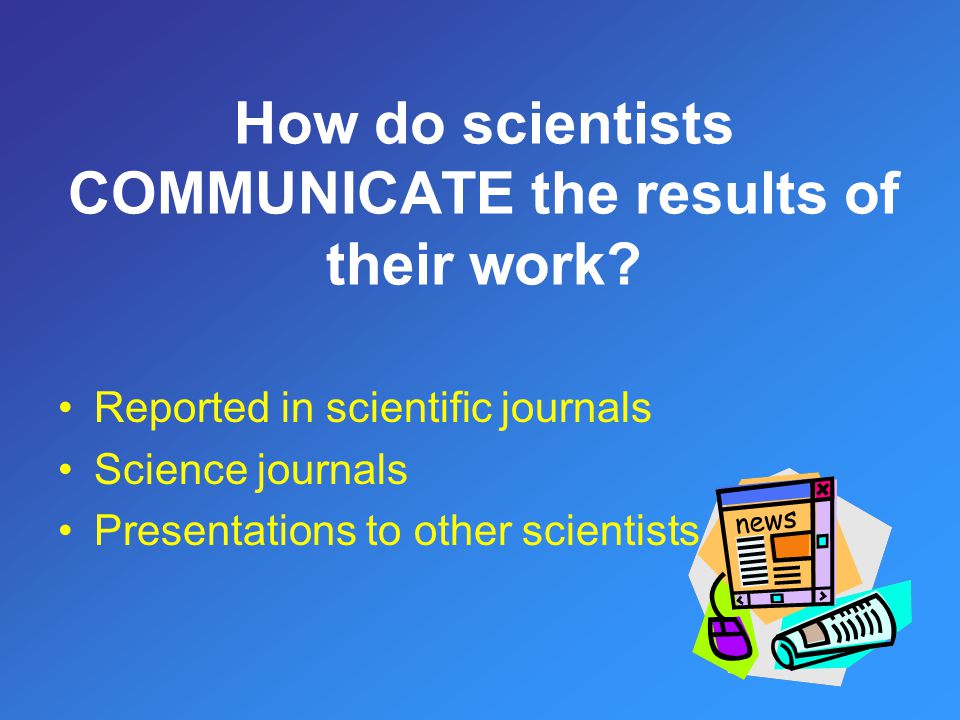 How do scientists COMMUNICATE the results of their work