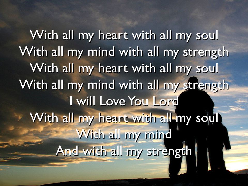 With all my heart with all my soul With all my mind