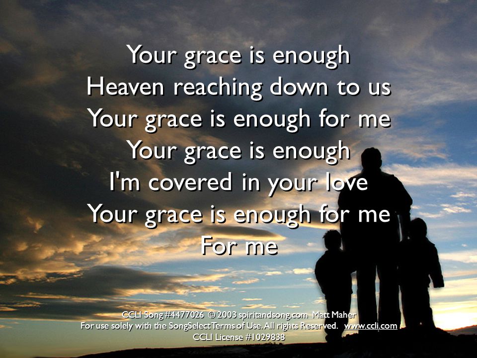 Heaven reaching down to us Your grace is enough for me