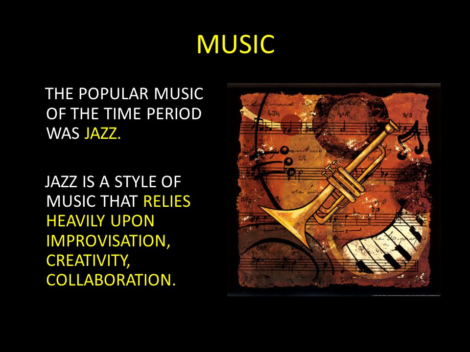 MUSIC THE POPULAR MUSIC OF THE TIME PERIOD WAS JAZZ.
