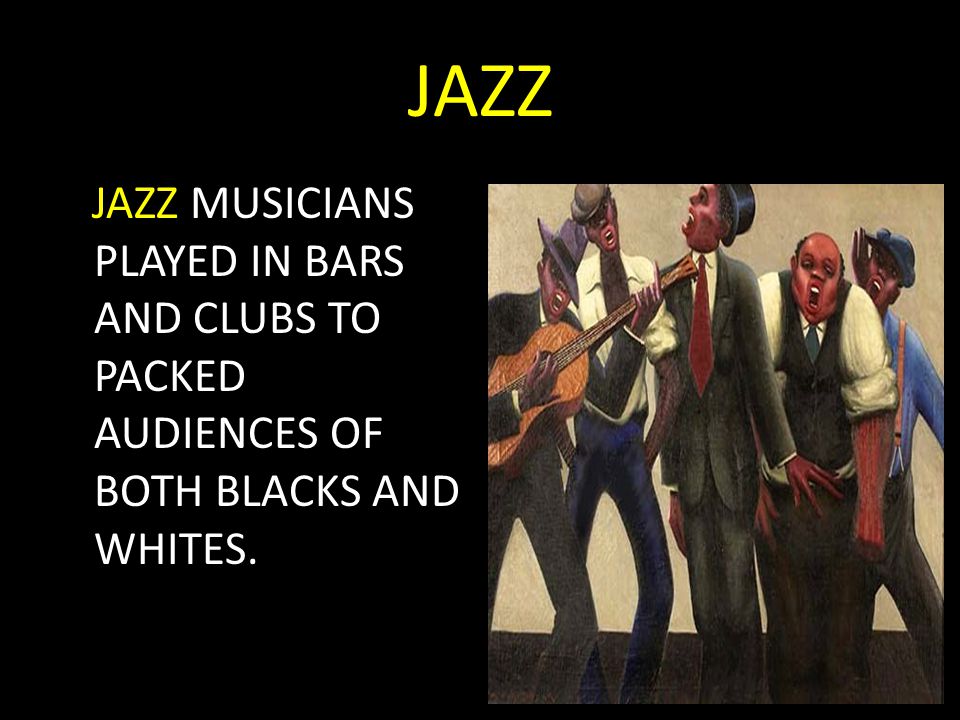 JAZZ JAZZ MUSICIANS PLAYED IN BARS AND CLUBS TO PACKED AUDIENCES OF BOTH BLACKS AND WHITES.
