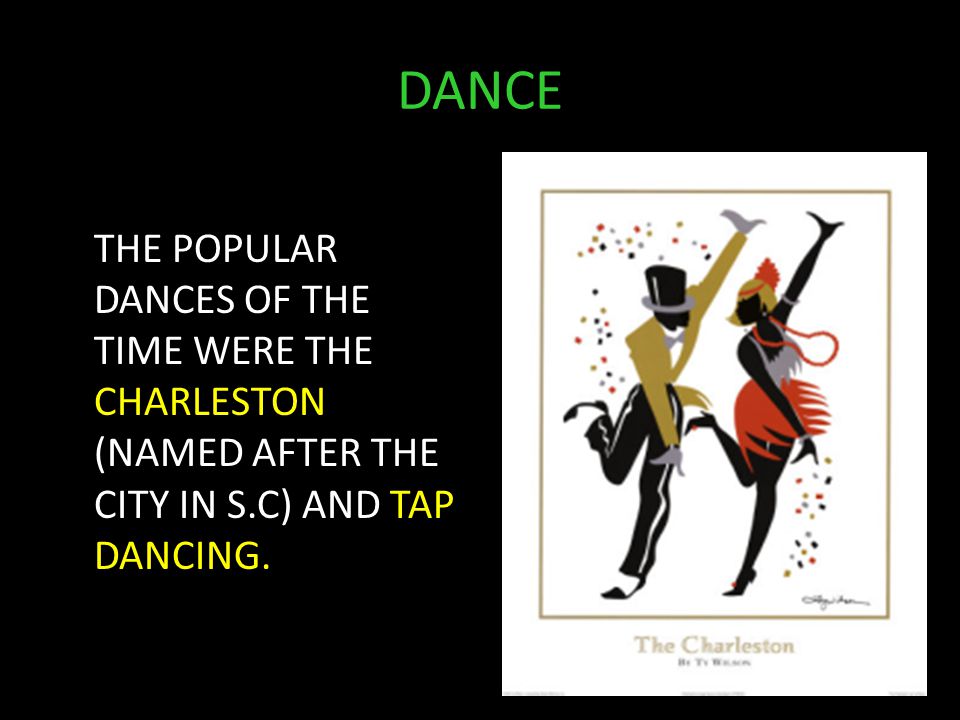 DANCE THE POPULAR DANCES OF THE TIME WERE THE CHARLESTON (NAMED AFTER THE CITY IN S.C) AND TAP DANCING.
