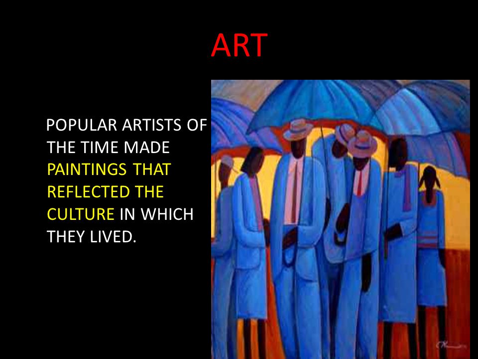 ART POPULAR ARTISTS OF THE TIME MADE PAINTINGS THAT REFLECTED THE CULTURE IN WHICH THEY LIVED.
