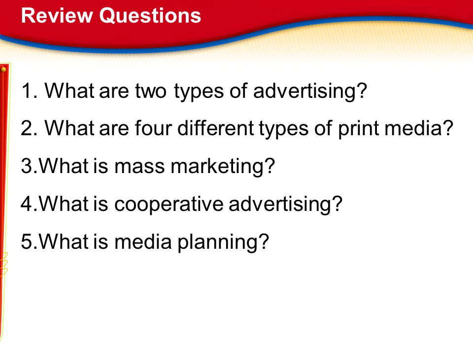 Review Questions What are two types of advertising What are four different types of print media What is mass marketing