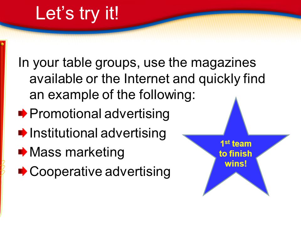 Let’s try it! In your table groups, use the magazines available or the Internet and quickly find an example of the following:
