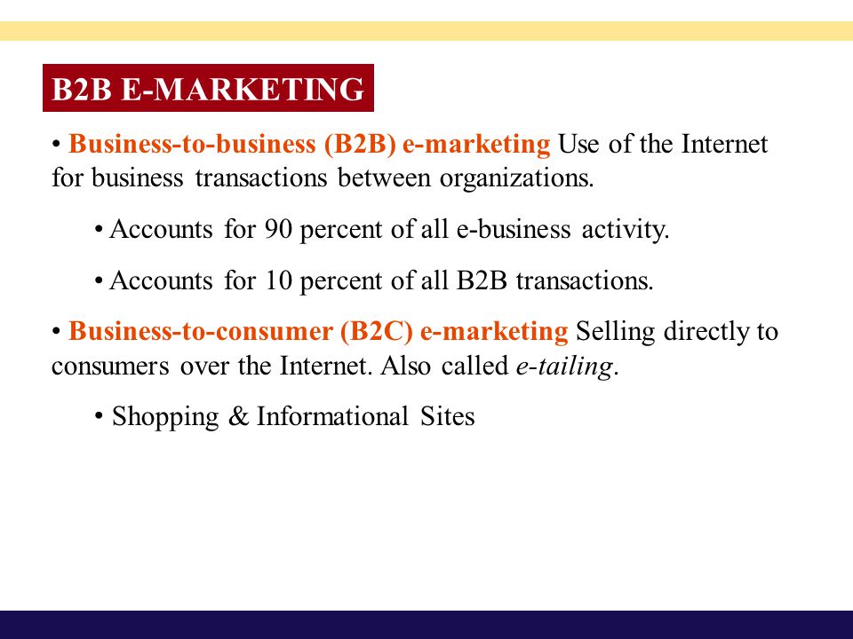 B2B E-MARKETING • Business-to-business (B2B) e-marketing Use of the Internet for business transactions between organizations.