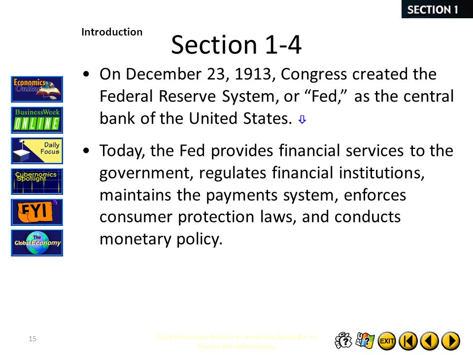 Section 1-4 Introduction. On December 23, 1913, Congress created the Federal Reserve System, or Fed, as the central bank of the United States. 