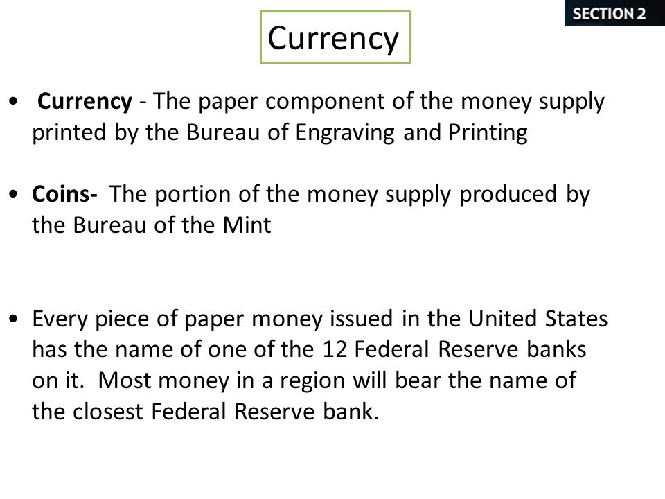 Currency Currency - The paper component of the money supply printed by the Bureau of Engraving and Printing.