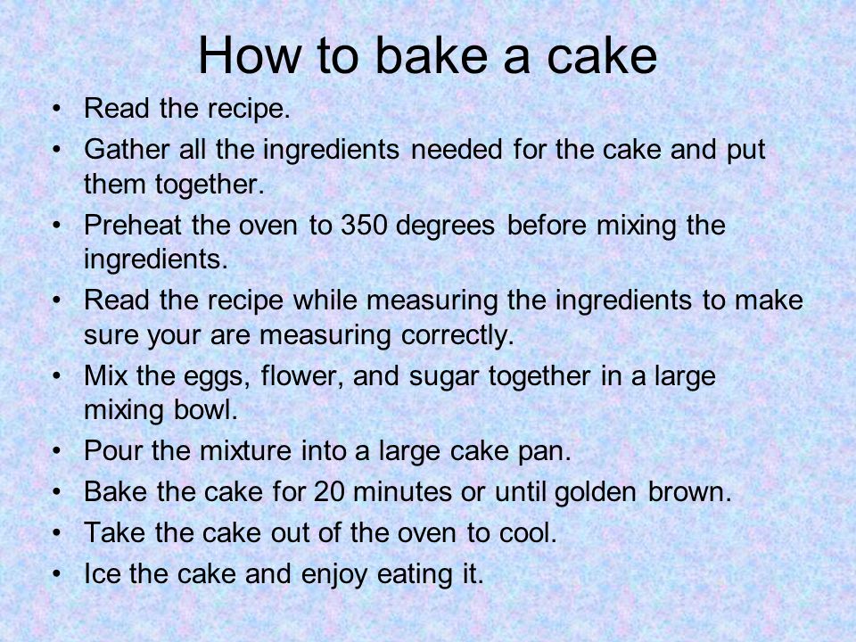 How to bake a cake Read the recipe.