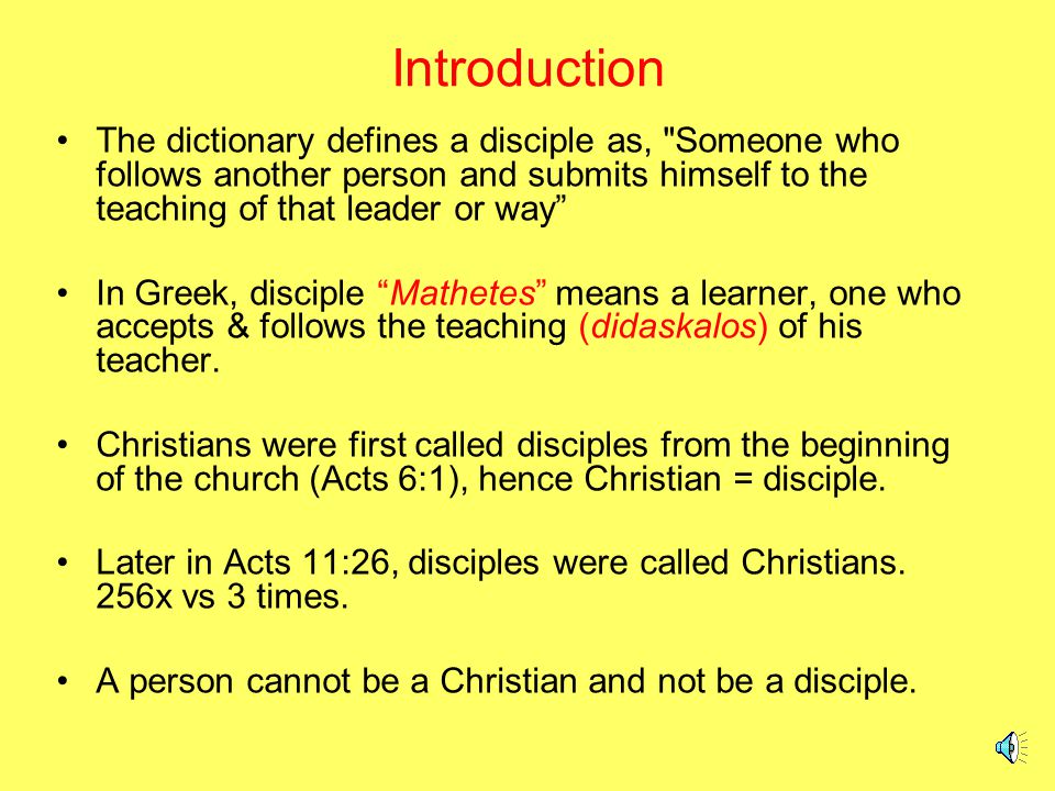 Introduction The dictionary defines a disciple as, Someone who follows another person and submits himself to the teaching of that leader or way