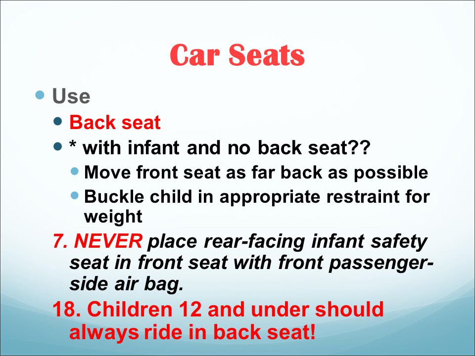 Car Seats Use. Back seat. * with infant and no back seat Move front seat as far back as possible.