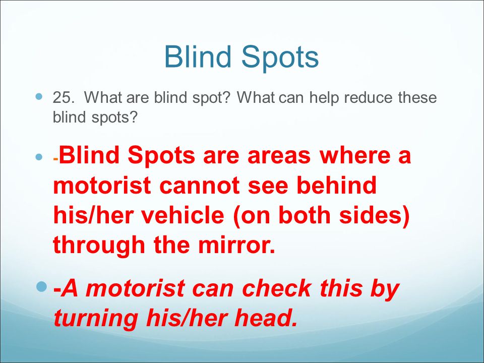 Blind Spots -A motorist can check this by turning his/her head.