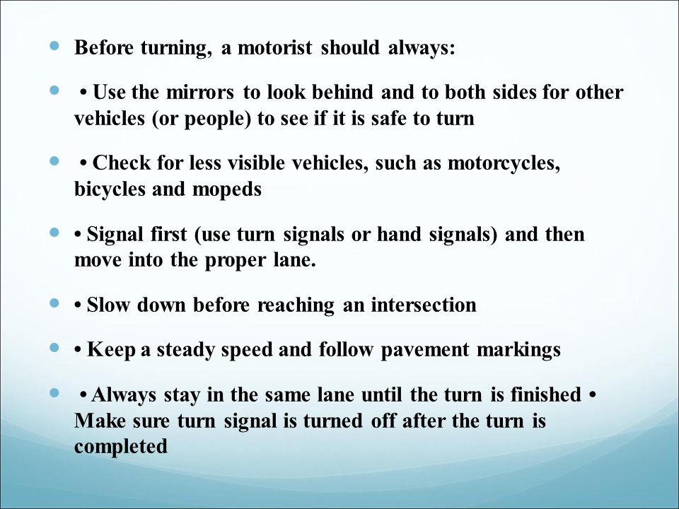 Before turning, a motorist should always: