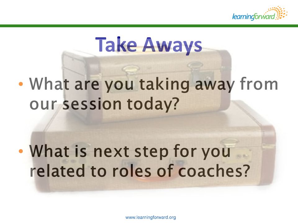 Take Aways What are you taking away from our session today
