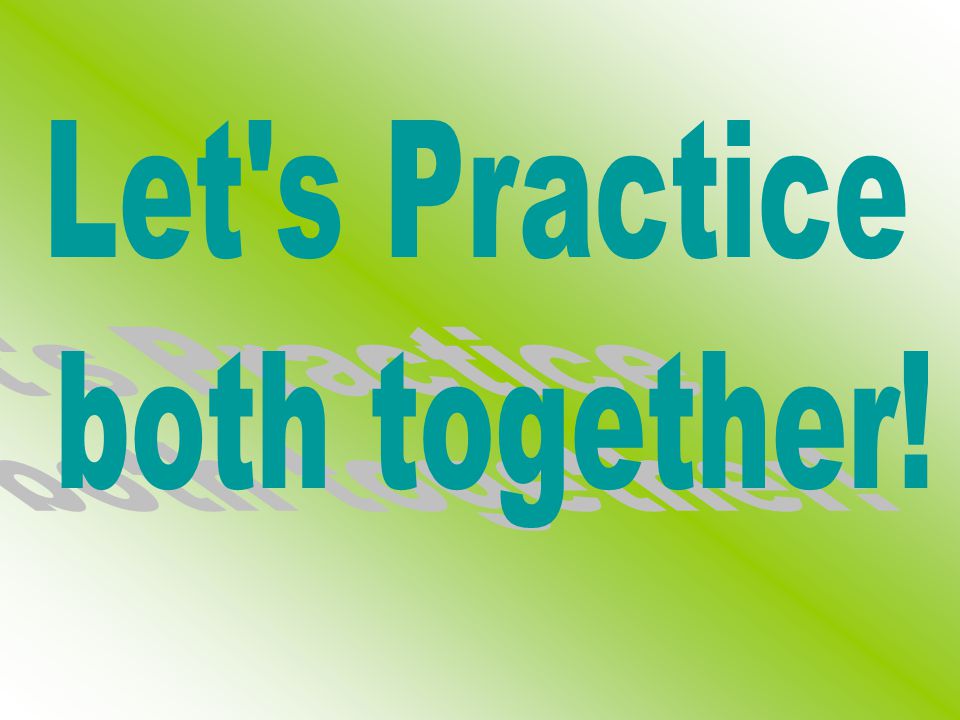 Let s Practice both together!