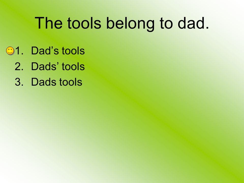 The tools belong to dad. Dad’s tools Dads’ tools Dads tools