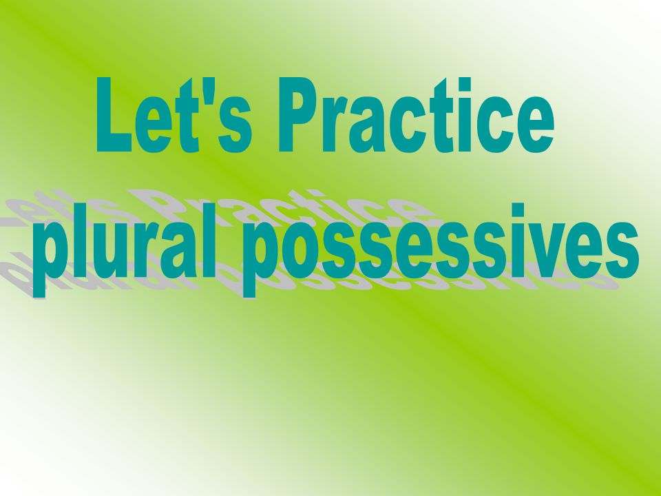 Let s Practice plural possessives
