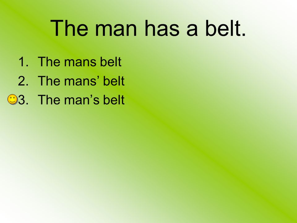 The man has a belt. The mans belt The mans’ belt The man’s belt