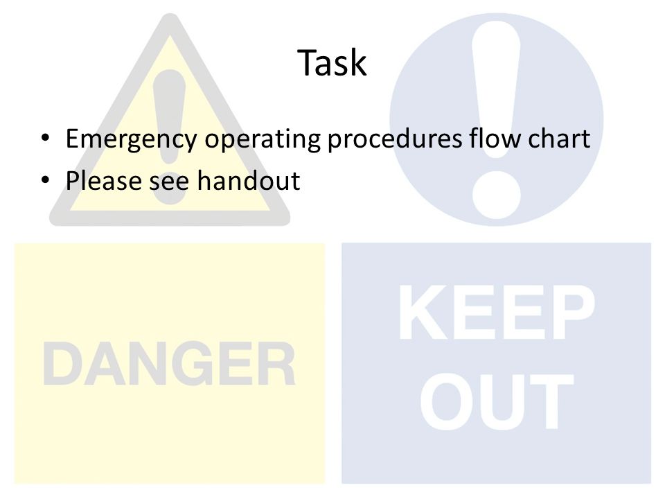 Task Emergency operating procedures flow chart Please see handout