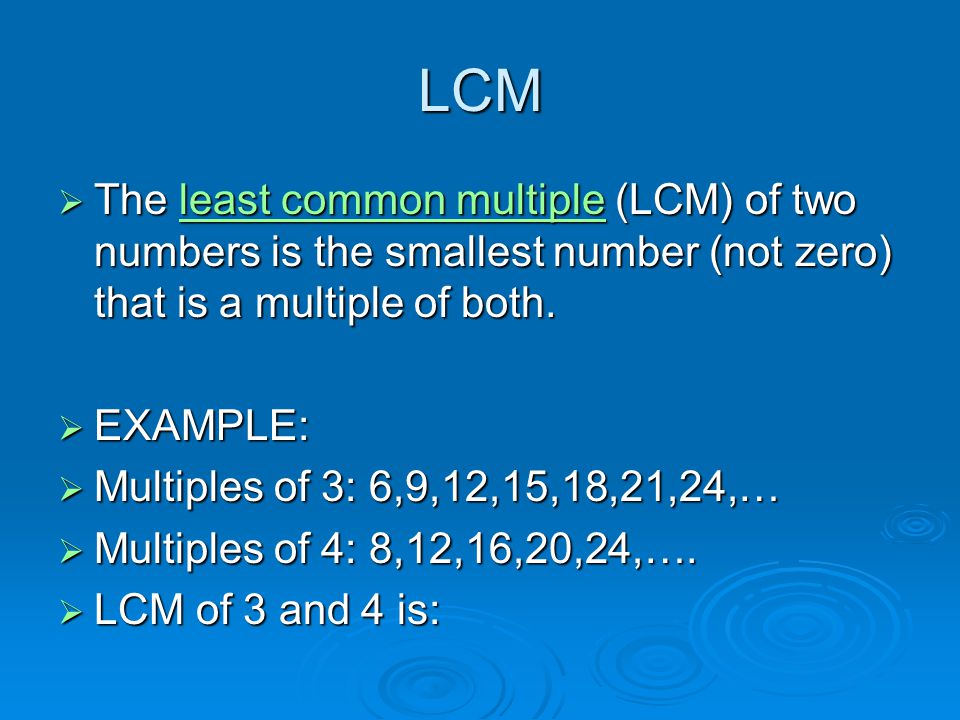 LCM The least common multiple (LCM) of two numbers is the smallest number (not zero) that is a multiple of both.