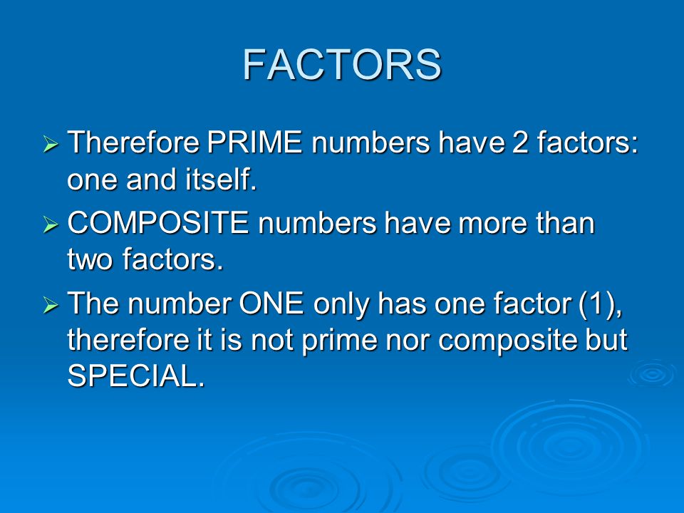 FACTORS Therefore PRIME numbers have 2 factors: one and itself.