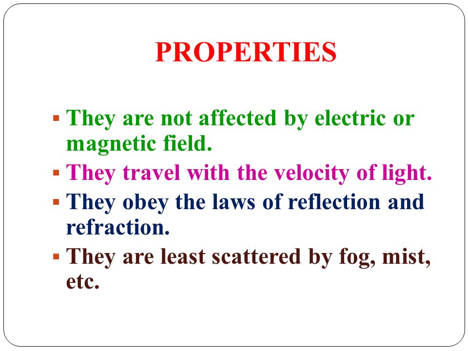 PROPERTIES They are not affected by electric or magnetic field. They travel with the velocity of light.