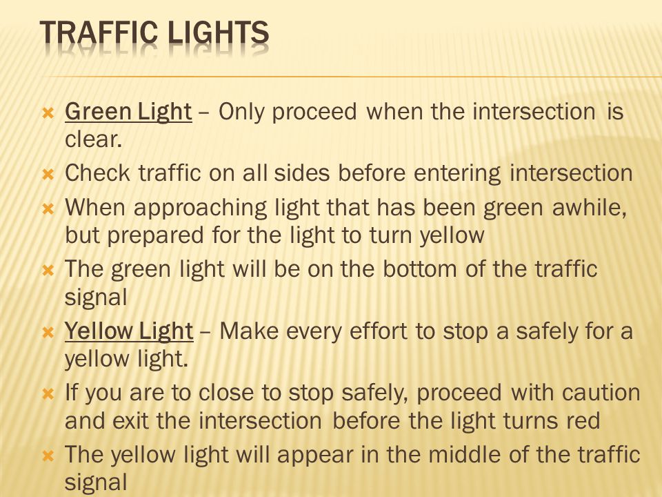 Traffic Lights Green Light – Only proceed when the intersection is clear. Check traffic on all sides before entering intersection.