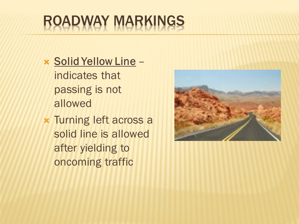 Roadway Markings Solid Yellow Line – indicates that passing is not allowed.