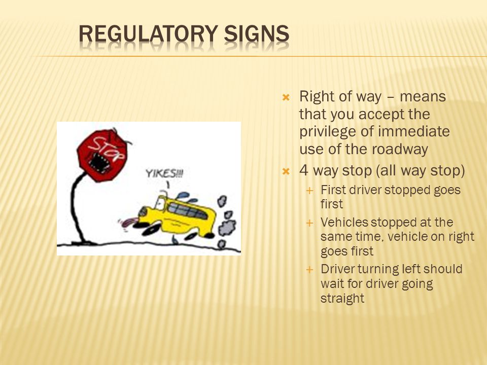 Regulatory Signs Right of way – means that you accept the privilege of immediate use of the roadway.