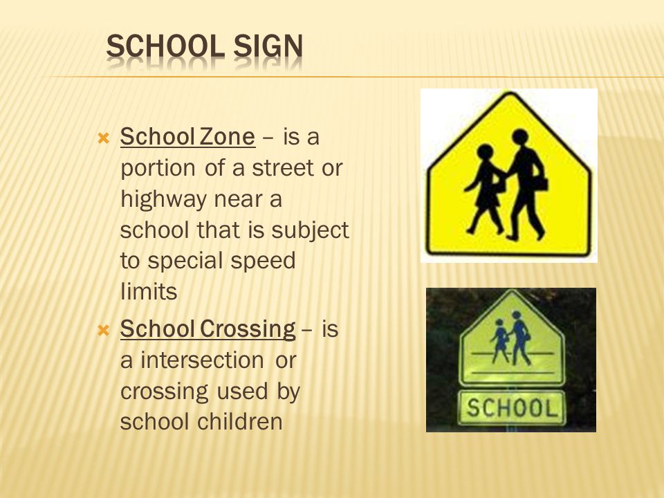 School Sign School Zone – is a portion of a street or highway near a school that is subject to special speed limits.