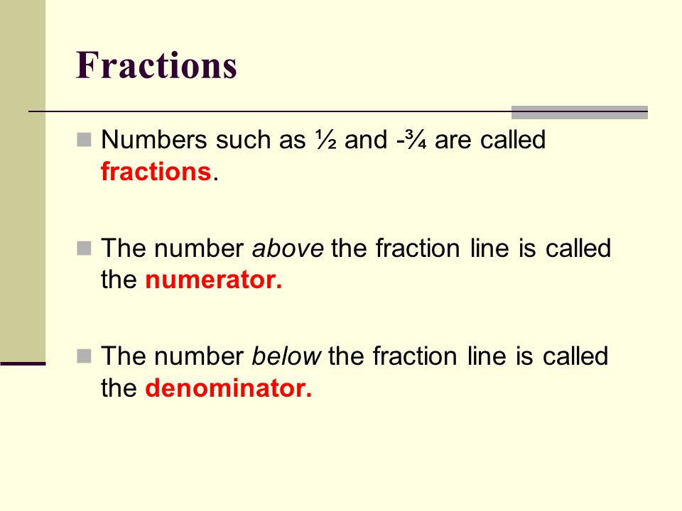 Fractions Numbers such as ½ and -¾ are called fractions.