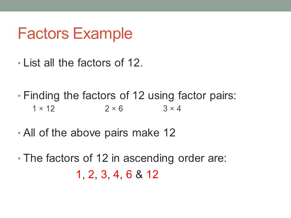 Factors Example List all the factors of 12.