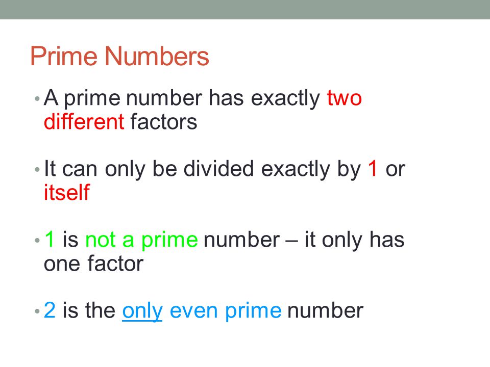 Prime Numbers A prime number has exactly two different factors