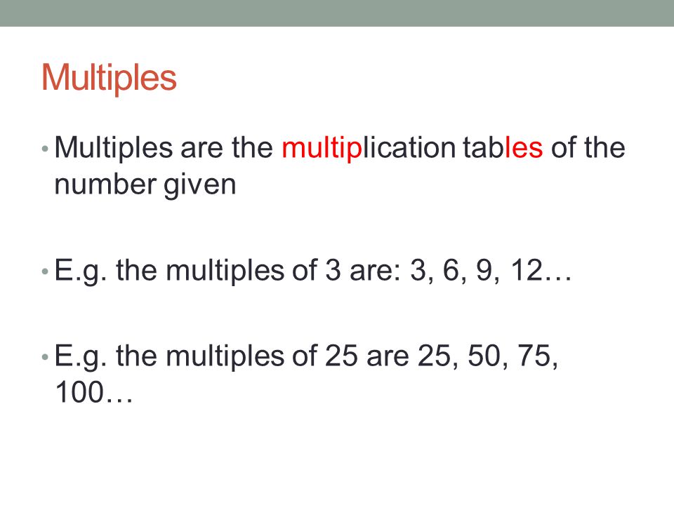 Multiples Multiples are the multiplication tables of the number given