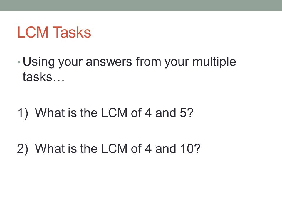 LCM Tasks Using your answers from your multiple tasks…