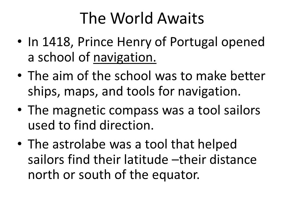 The World Awaits In 1418, Prince Henry of Portugal opened a school of navigation.