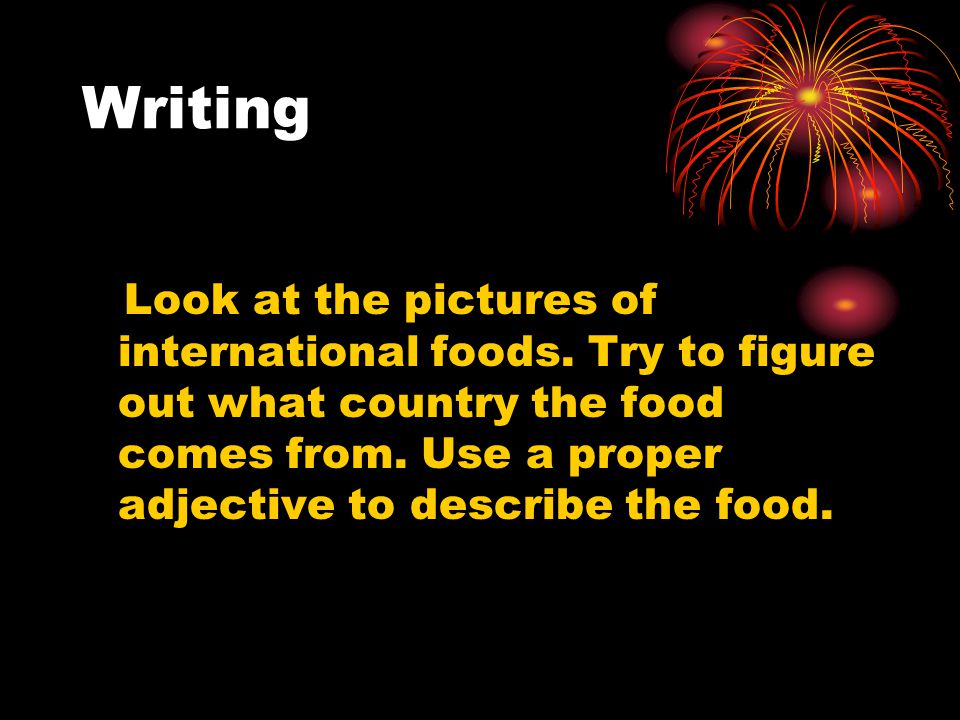 Writing Look at the pictures of international foods.