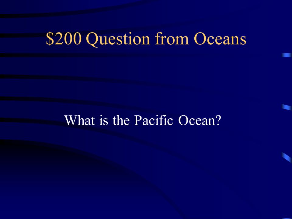 $200 Question from Oceans What is the Pacific Ocean