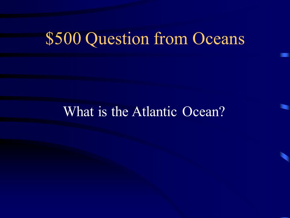 $500 Question from Oceans What is the Atlantic Ocean