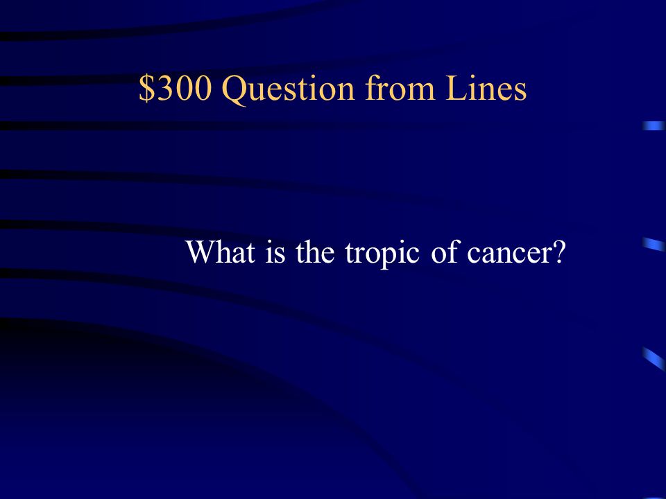 $300 Question from Lines What is the tropic of cancer