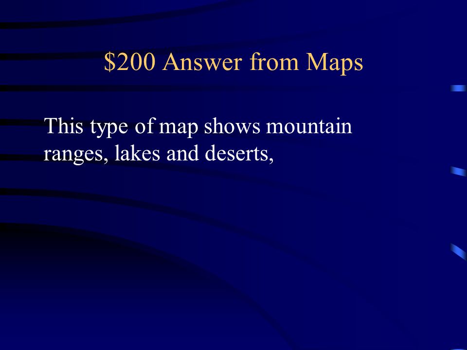 $200 Answer from Maps This type of map shows mountain ranges, lakes and deserts,