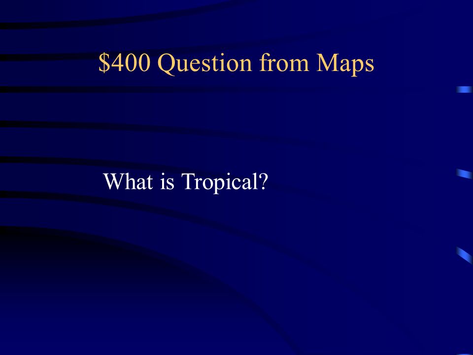 $400 Question from Maps What is Tropical