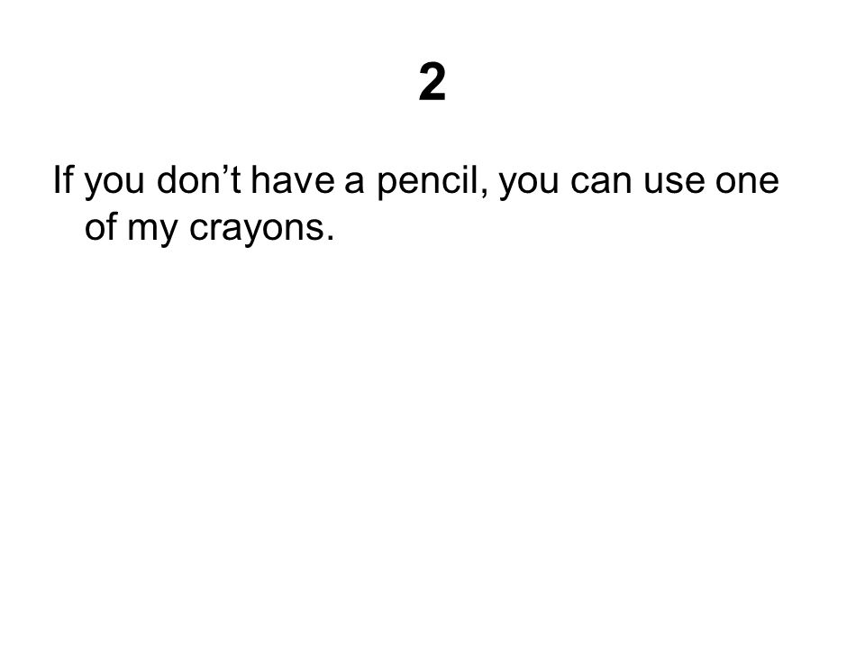 2 If you don’t have a pencil, you can use one of my crayons.