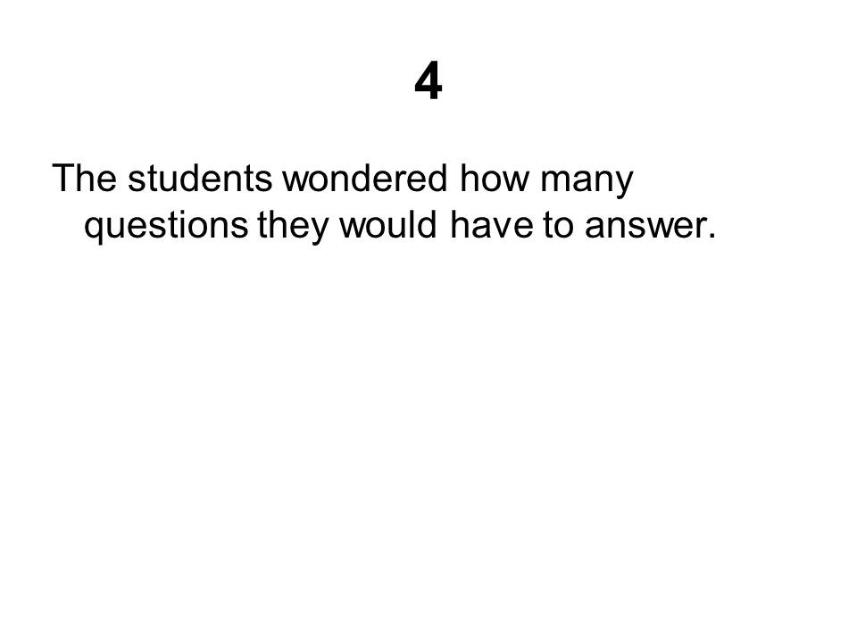 4 The students wondered how many questions they would have to answer.
