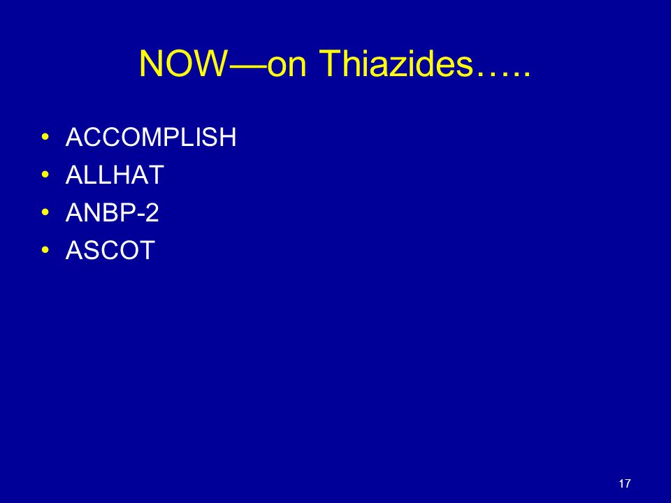 NOW—on Thiazides….. ACCOMPLISH ALLHAT ANBP-2 ASCOT
