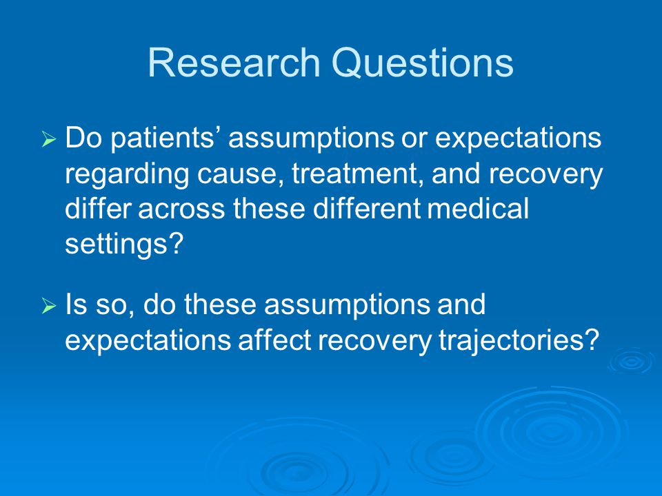 Research Questions Do patients’ assumptions or expectations regarding cause, treatment, and recovery differ across these different medical settings