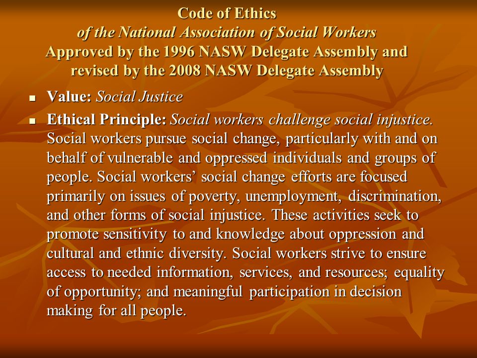 Code of Ethics of the National Association of Social Workers Approved by the 1996 NASW Delegate Assembly and revised by the 2008 NASW Delegate Assembly