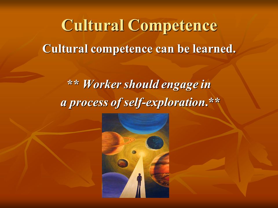 Cultural Competence Cultural competence can be learned.