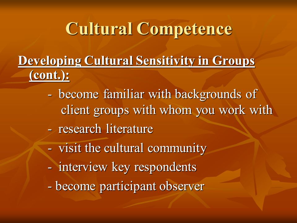 Cultural Competence Developing Cultural Sensitivity in Groups (cont.):