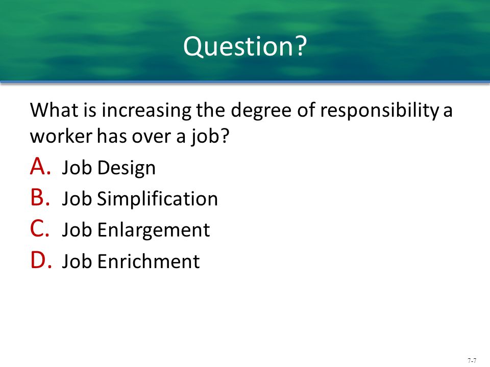 Question What is increasing the degree of responsibility a worker has over a job Job Design. Job Simplification.